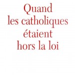 Quand les catholiques hors la loi