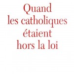 Quand les catholiques hors la loi